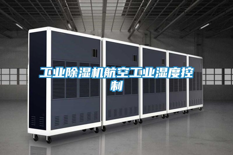 工业除湿机航空工业湿度控制