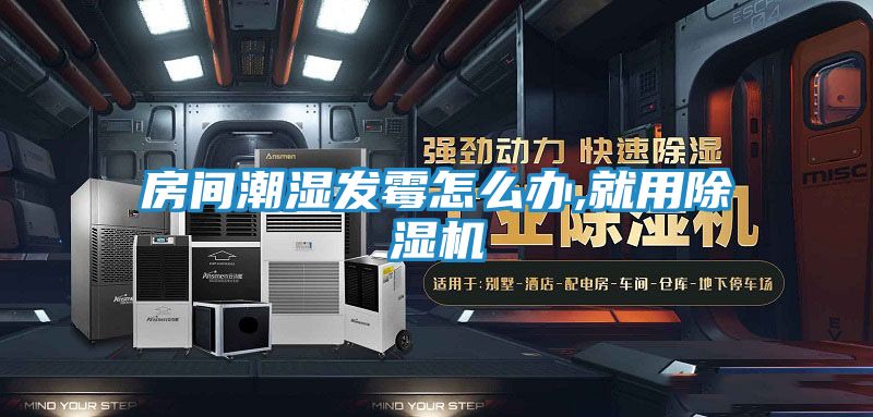 房间潮湿发霉怎么办,就用除湿机