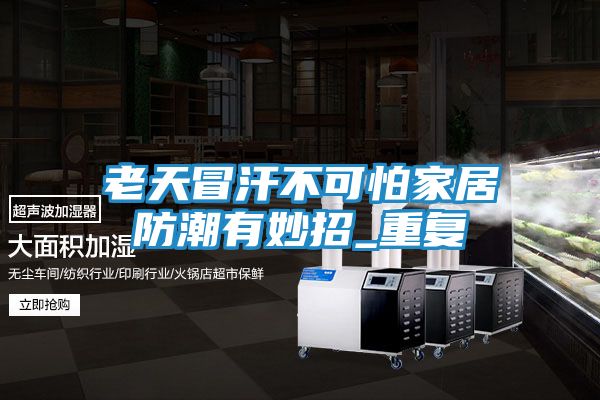 老天冒汗不可怕家居防潮有妙招_重复