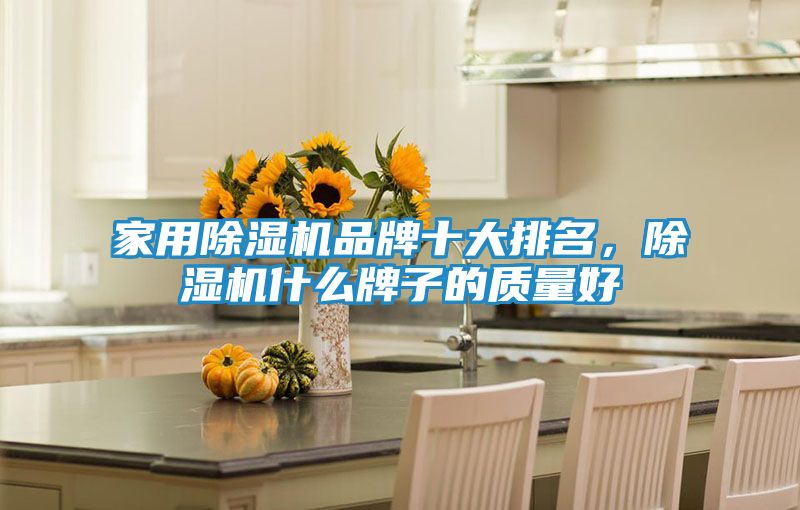 家用除湿机品牌十大排名,除湿机什么牌子的质量好