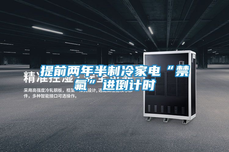 提前两年半制冷家电“禁氟”进倒计时