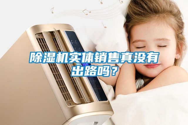 除湿机实体销售真没有出路吗？