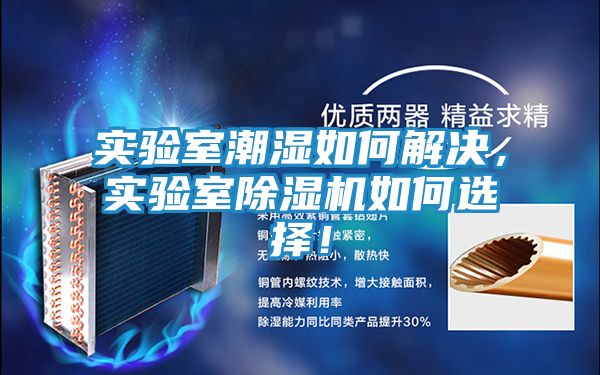 实验室潮湿如何解决，实验室除湿机如何选择！