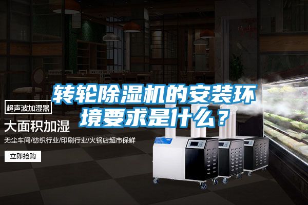 转轮除湿机的安装环境要求是什么？