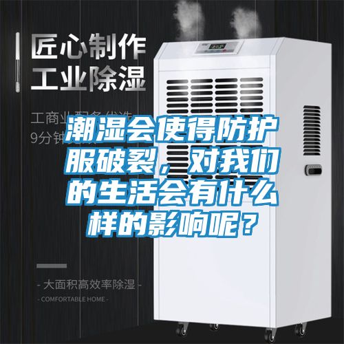 潮湿会使得防护服破裂，对我们的生活会有什么样的影响呢？