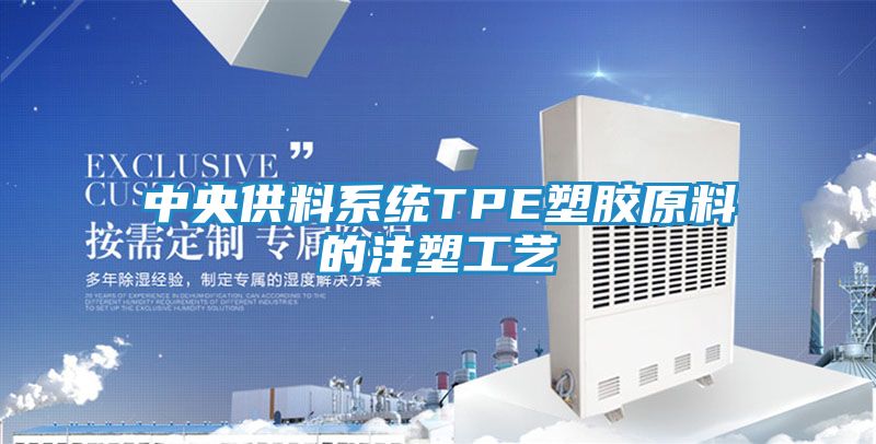 中央供料系统TPE塑胶原料的注塑工艺