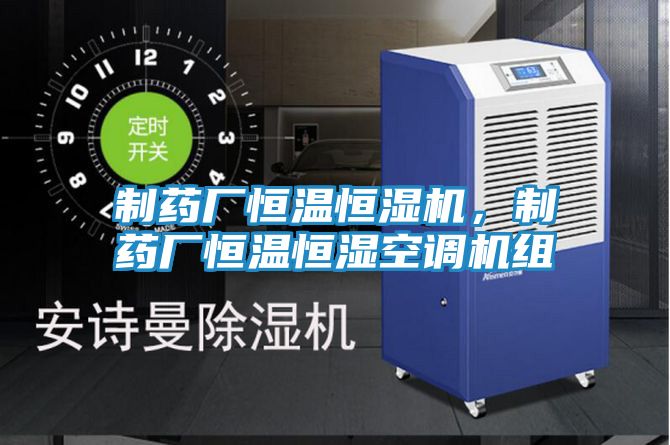 制药厂恒温恒湿机，制药厂恒温恒湿空调机组