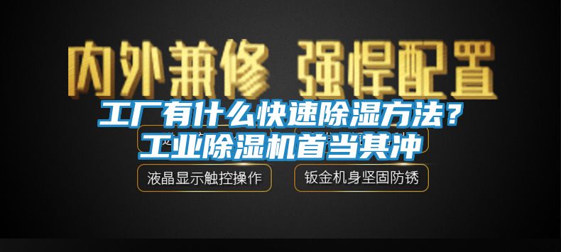 工厂有什么快速除湿方法？工业除湿机首当其冲