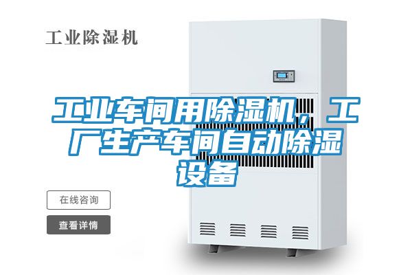 工业车间用除湿机，工厂生产车间自动除湿设备