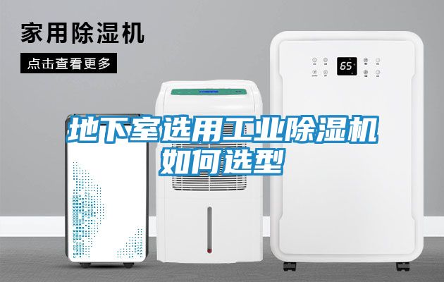 地下室选用工业除湿机如何选型