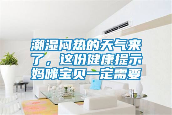 潮湿闷热的天气来了，这份健康提示妈咪宝贝一定需要