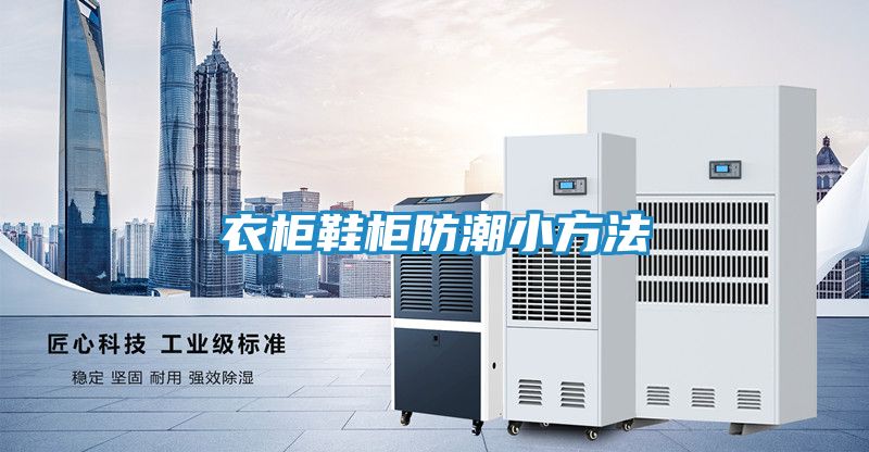 衣柜鞋柜防潮小方法