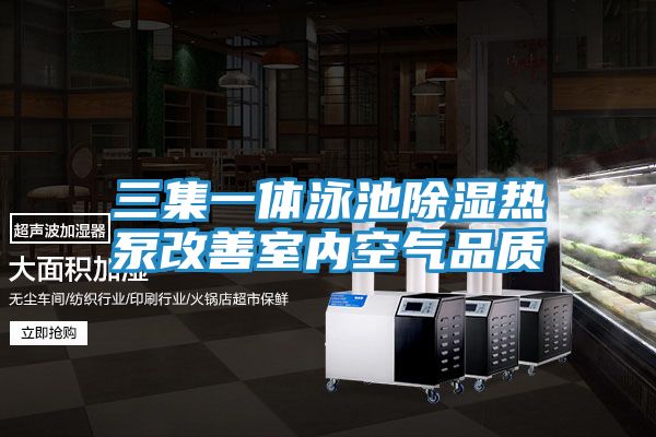 三集一体泳池除湿热泵改善室内空气品质