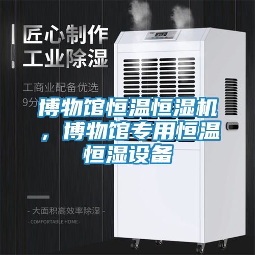 博物馆恒温恒湿机，博物馆专用恒温恒湿设备