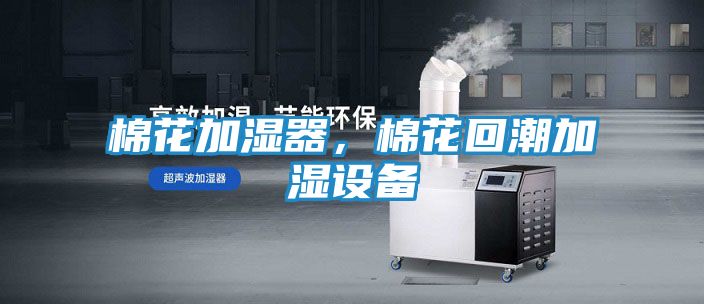 棉花加湿器,棉花回潮加湿设备