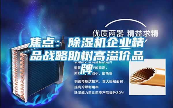 焦点：除湿机企业精品战略助树高溢价品牌