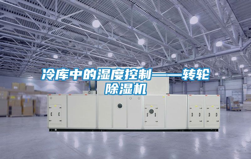 冷库中的湿度控制——转轮除湿机
