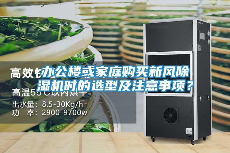 办公楼或家庭购买新风除湿机时的选型及注意事项？