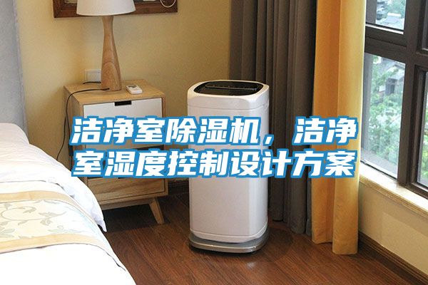 洁净室除湿机,洁净室湿度控制设计方案