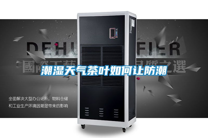 潮湿天气茶叶如何让防潮