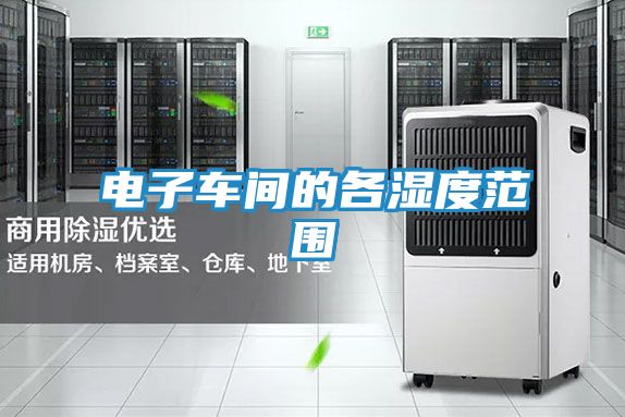 电子车间的各湿度范围