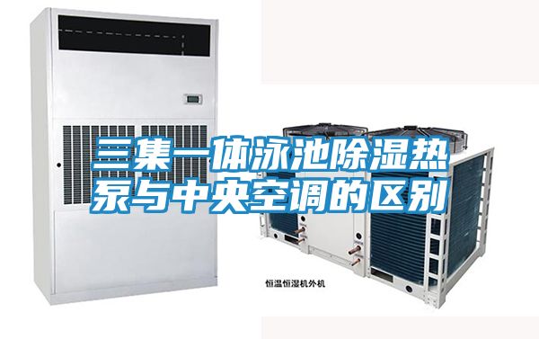 三集一体泳池除湿热泵与中央空调的区别