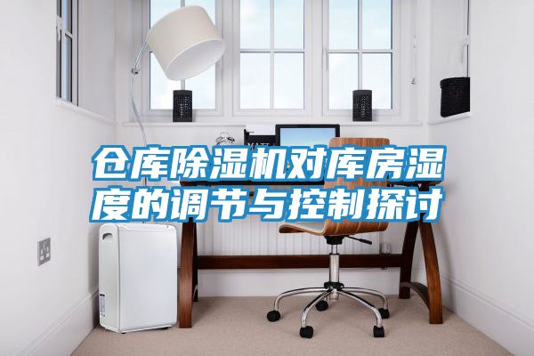 仓库除湿机对库房湿度的调节与控制探讨