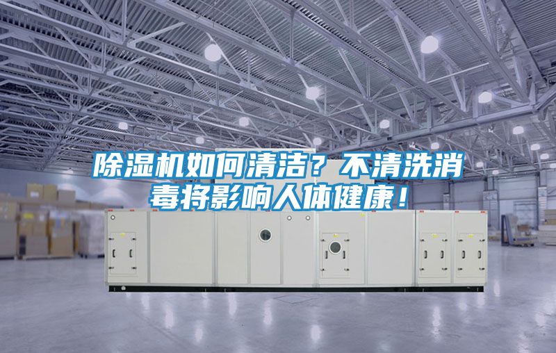除湿机如何清洁？不清洗消毒将影响人体健康！