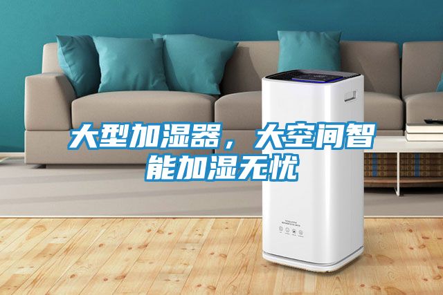 大型加湿器，大空间智能加湿无忧