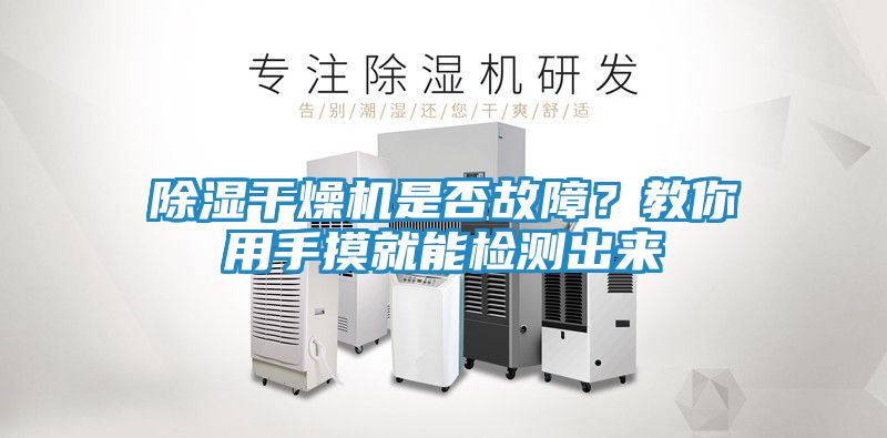 除湿干燥机是否故障？教你用手摸就能检测出来