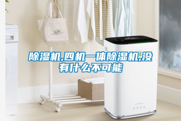 除湿机,四机一体除湿机,没有什么不可能