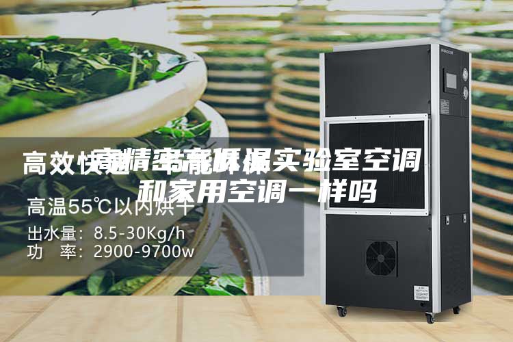 高精密高低温实验室空调和家用空调一样吗