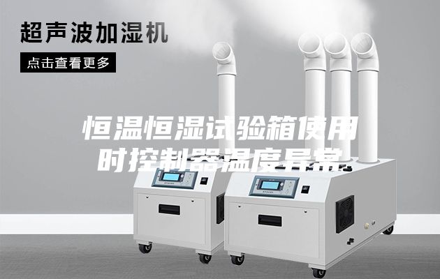 恒温恒湿试验箱使用时控制器温度异常