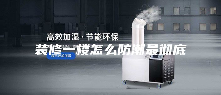 装修一楼怎么防潮最彻底