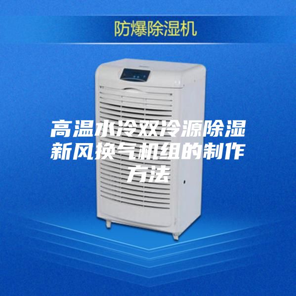 高温水冷双冷源除湿新风换气机组的制作方法