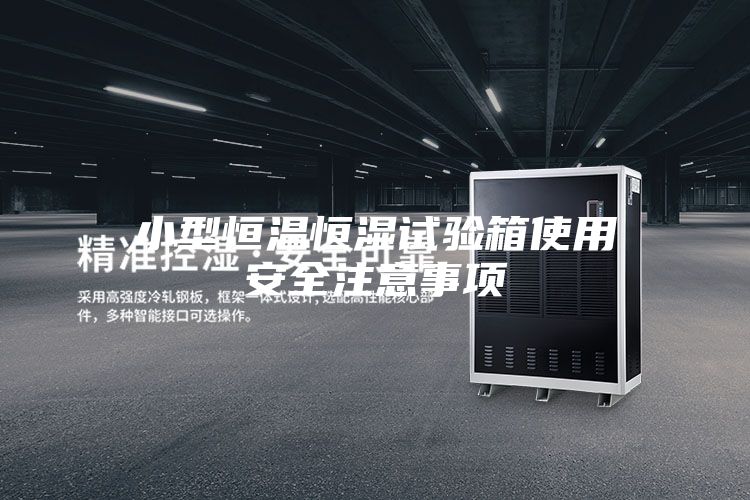 小型恒温恒湿试验箱使用安全注意事项