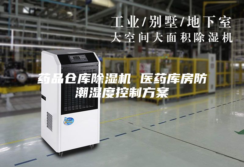 药品仓库除湿机 医药库房防潮湿度控制方案