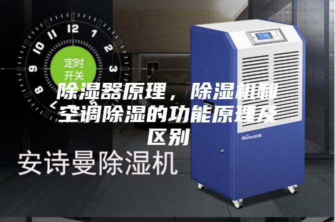 除湿器原理,除湿机和空调除湿的功能原理及区别