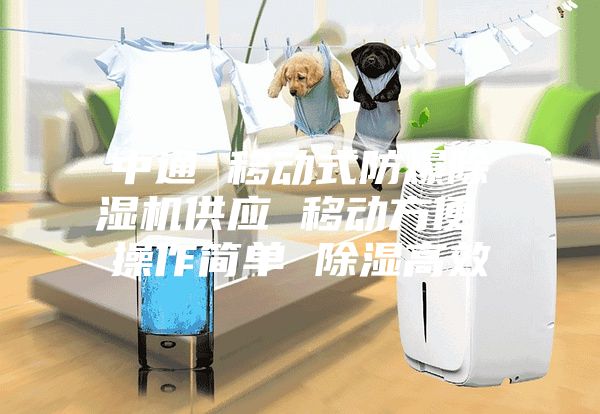 中通 移动式防爆除湿机供应 移动方便 操作简单 除湿高效