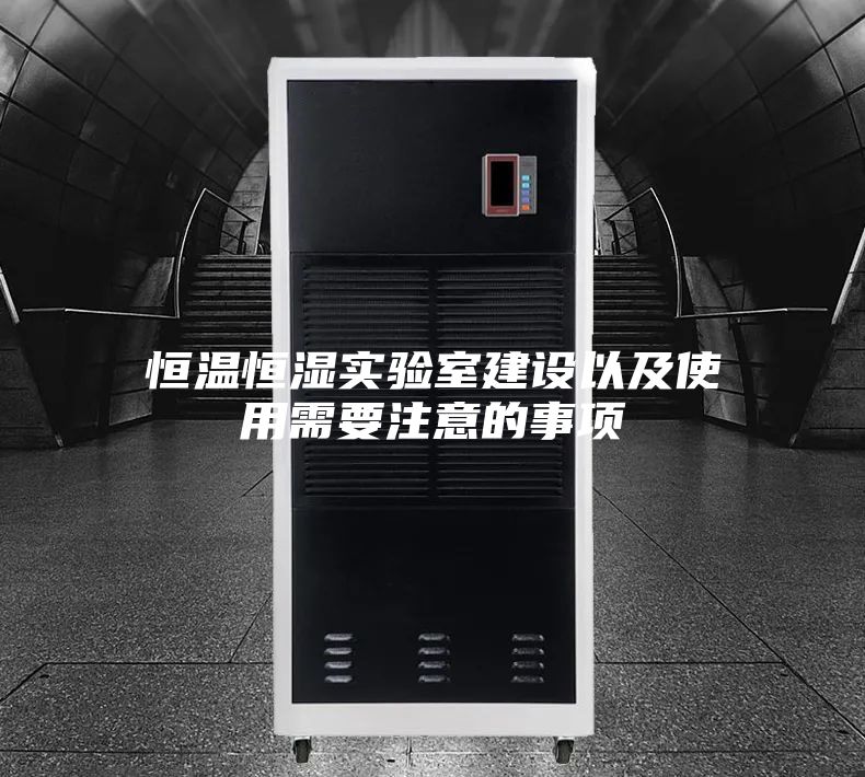 恒温恒湿实验室建设以及使用需要注意的事项
