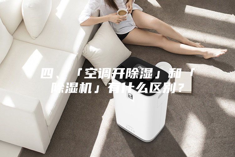 四、「空调开除湿」和「除湿机」有什么区别？