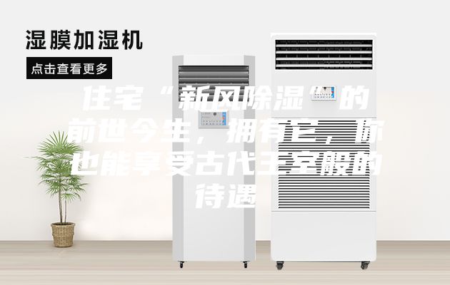 住宅“新风除湿”的前世今生，拥有它，你也能享受古代王室般的待遇