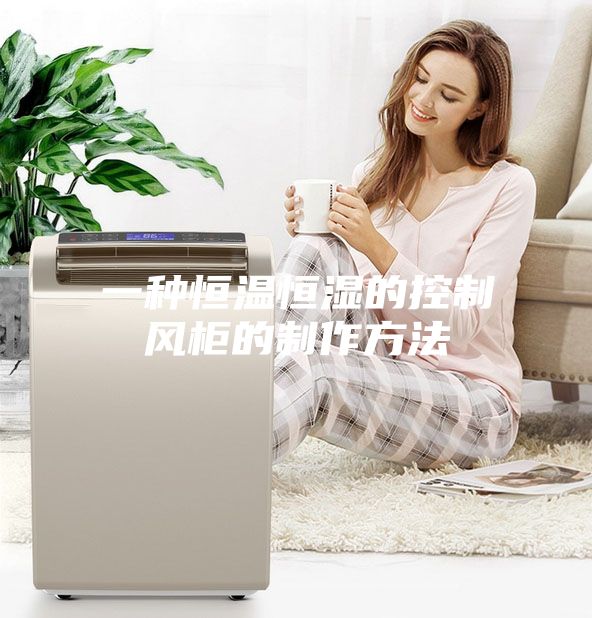 一种恒温恒湿的控制风柜的制作方法