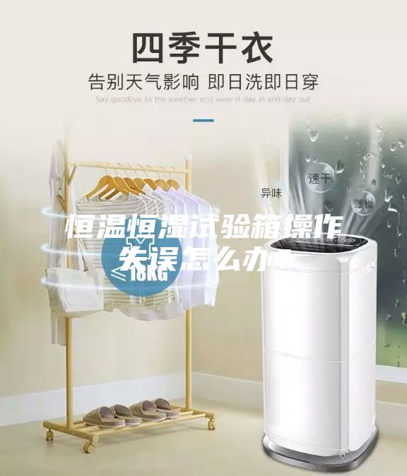 恒温恒湿试验箱操作失误怎么办?