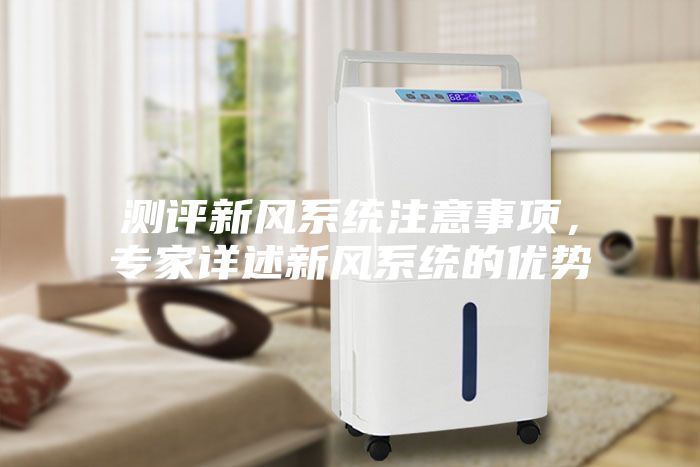 测评新风系统注意事项，专家详述新风系统的优势