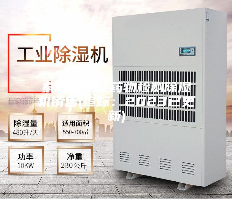 秦皇岛专业药物检测除湿机销售(追踪：2023已更新)