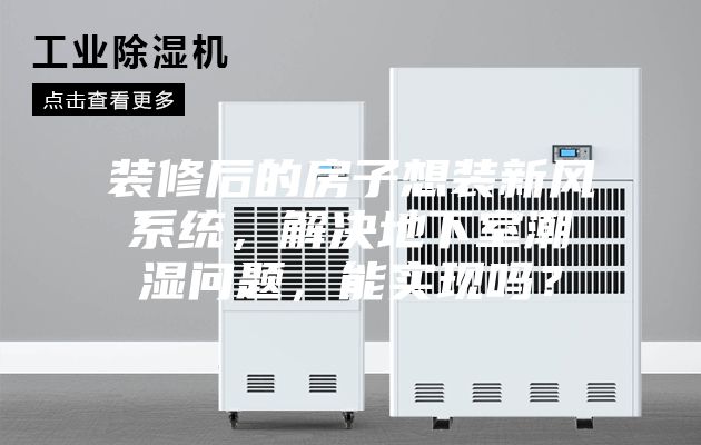 装修后的房子想装新风系统，解决地下室潮湿问题，能实现吗？