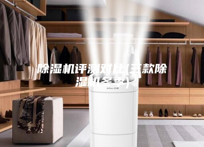 除湿机评测对比(三款除湿机冬季)