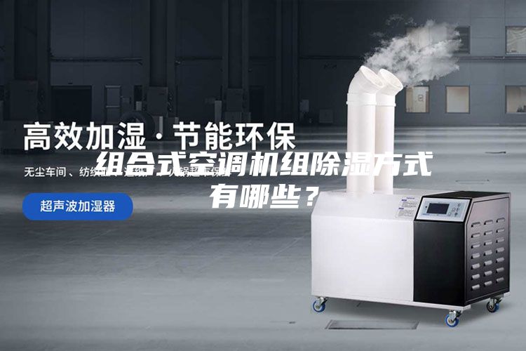 组合式空调机组除湿方式有哪些？