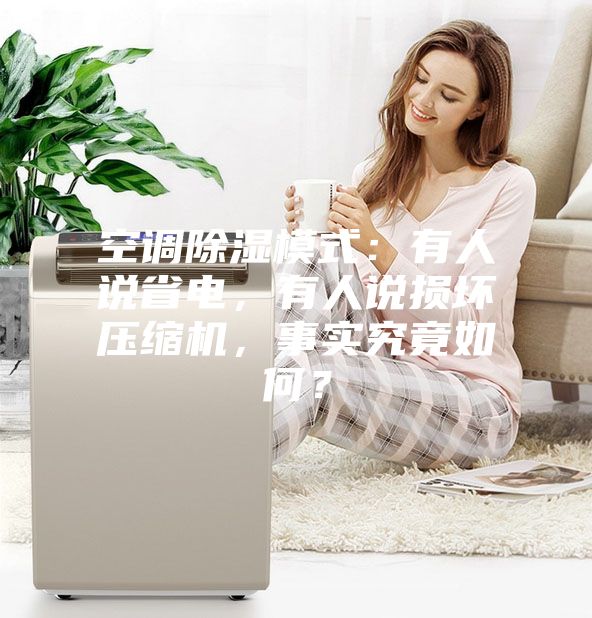 空调除湿模式：有人说省电，有人说损坏压缩机，事实究竟如何？